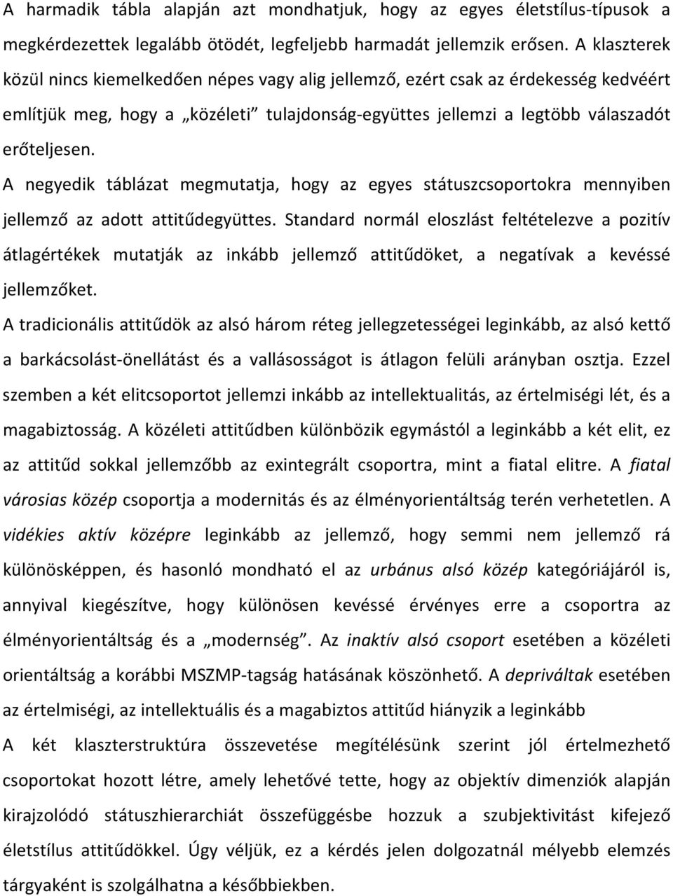 A negyedik táblázat megmutatja, hogy az egyes státuszcsoportokra mennyiben jellemző az adott attitűdegyüttes.