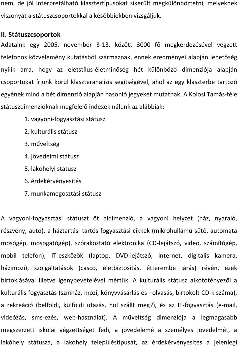 csoportokat írjunk körül klaszteranalízis segítségével, ahol az egy klaszterbe tartozó egyének mind a hét dimenzió alapján hasonló jegyeket mutatnak.