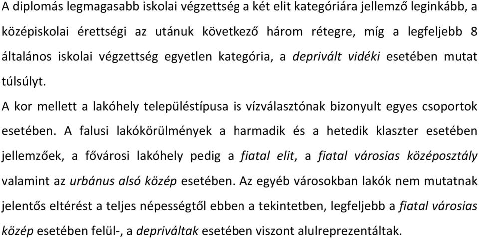 A falusi lakókörülmények a harmadik és a hetedik klaszter esetében jellemzőek, a fővárosi lakóhely pedig a fiatal elit, a fiatal városias középosztály valamint az urbánus alsó közép