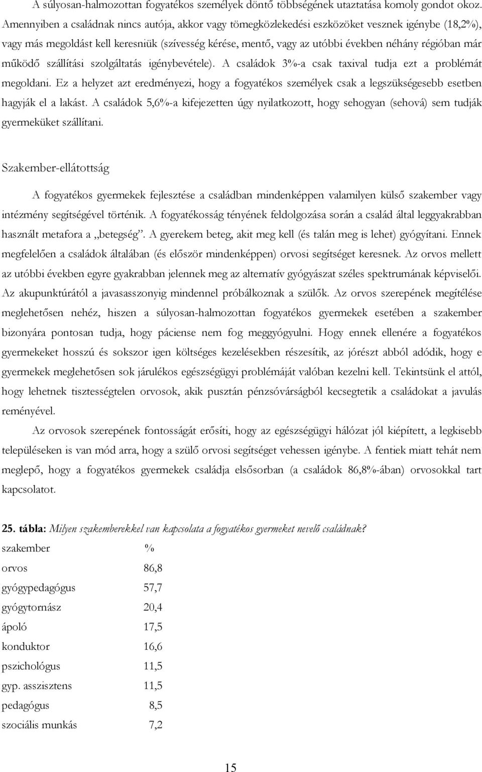 már működő szállítási szolgáltatás igénybevétele). A családok 3%-a csak taxival tudja ezt a problémát megoldani.