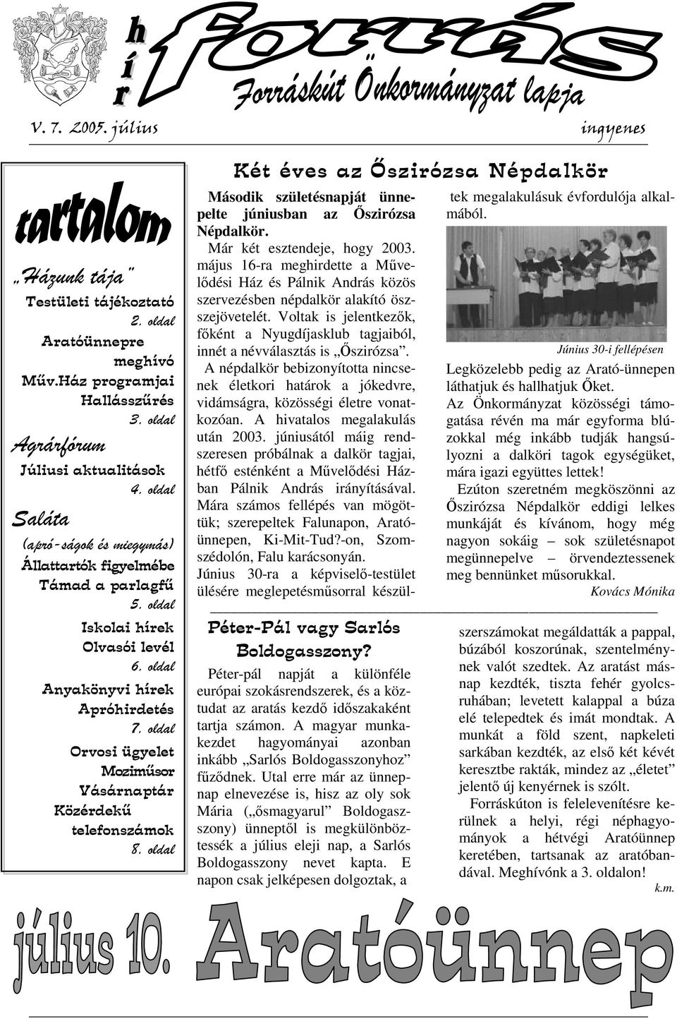 oldal Orvosi ügyelet Moziműsor Vásárnaptár Közérdekű telefonszámok 8. oldal Két éves az szirózsa Népdalkör Második születésnapját ünnepelte júniusban az Őszirózsa Népdalkör.