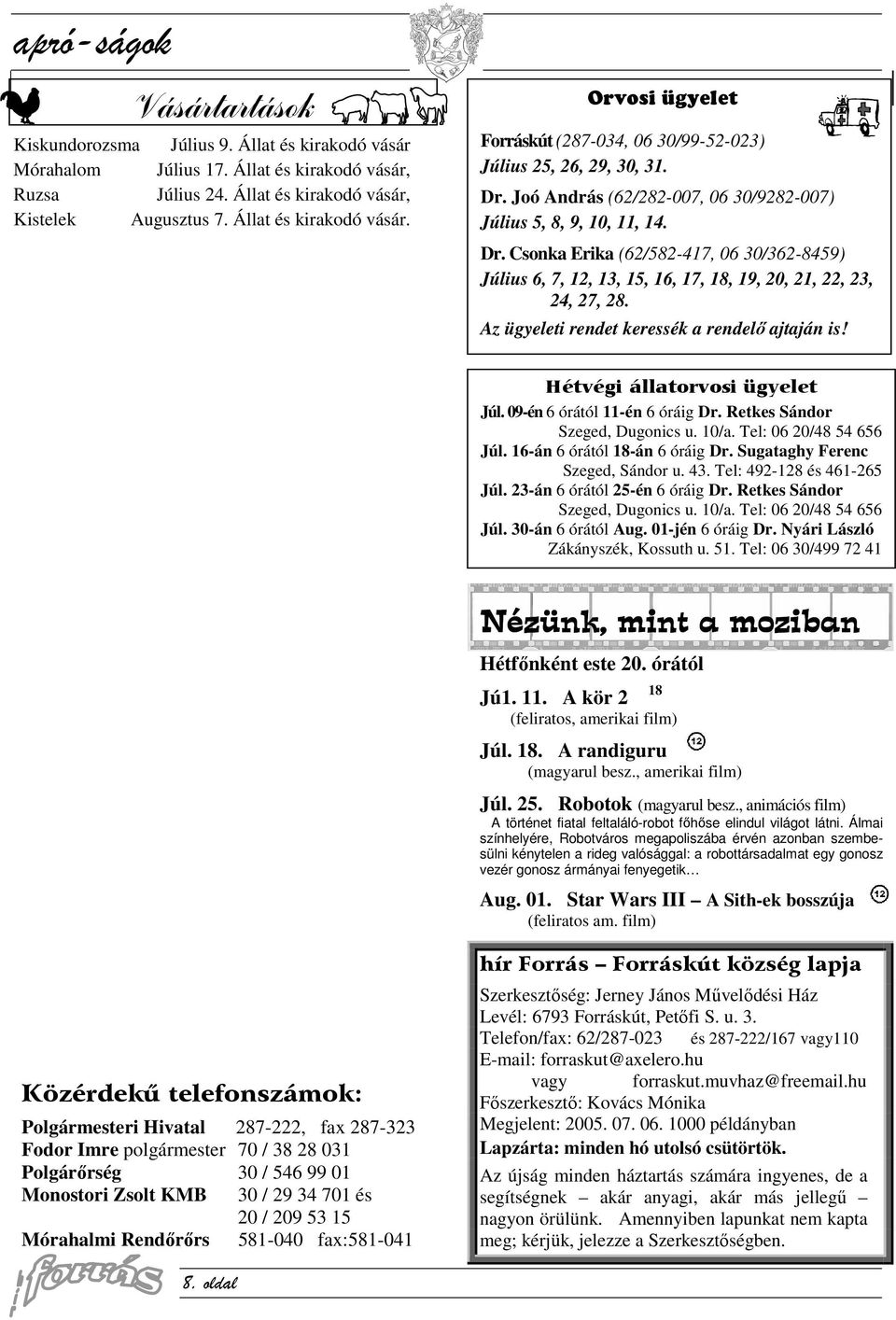 Joó András (62/282-007, 06 30/9282-007) Július 5, 8, 9, 10, 11, 14. Dr. Csonka Erika (62/582-417, 06 30/362-8459) Július 6, 7, 12, 13, 15, 16, 17, 18, 19, 20, 21, 22, 23, 24, 27, 28.