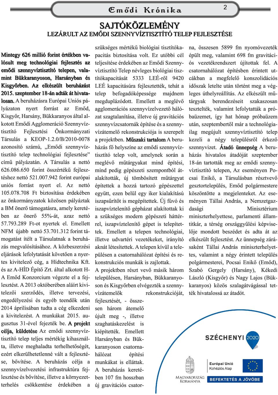 A beruházásra Európai Uniós pályázaton nyert forrást az Emőd, Kisgyőr, Harsány, Bükkaranyos által alkotott Emődi Agglomeráció Szennyvíztisztító Fejlesztési Önkormányzati Társulás a KEOP-1.2.