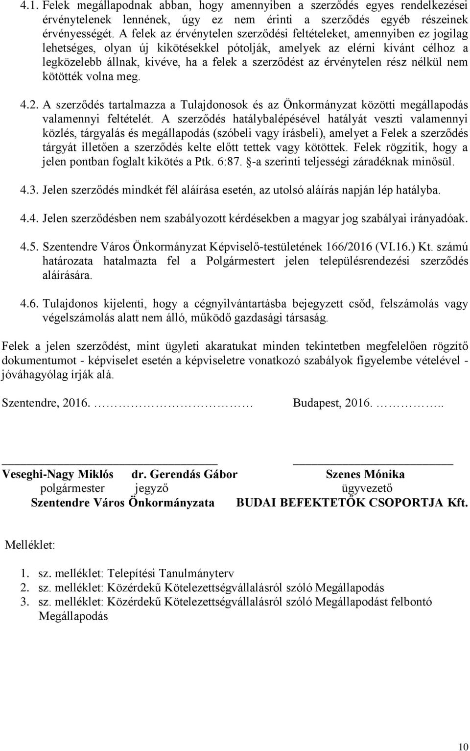 az érvénytelen rész nélkül nem kötötték volna meg. 4.2. A szerződés tartalmazza a Tulajdonosok és az Önkormányzat közötti megállapodás valamennyi feltételét.