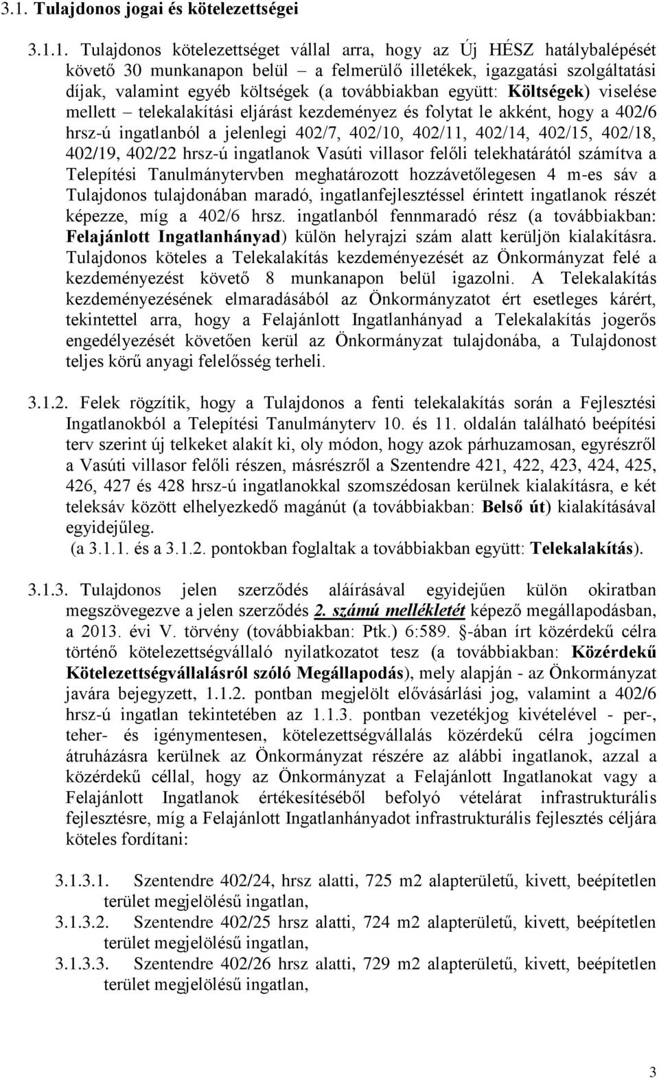 402/10, 402/11, 402/14, 402/15, 402/18, 402/19, 402/22 hrsz-ú ingatlanok Vasúti villasor felőli telekhatárától számítva a Telepítési Tanulmánytervben meghatározott hozzávetőlegesen 4 m-es sáv a