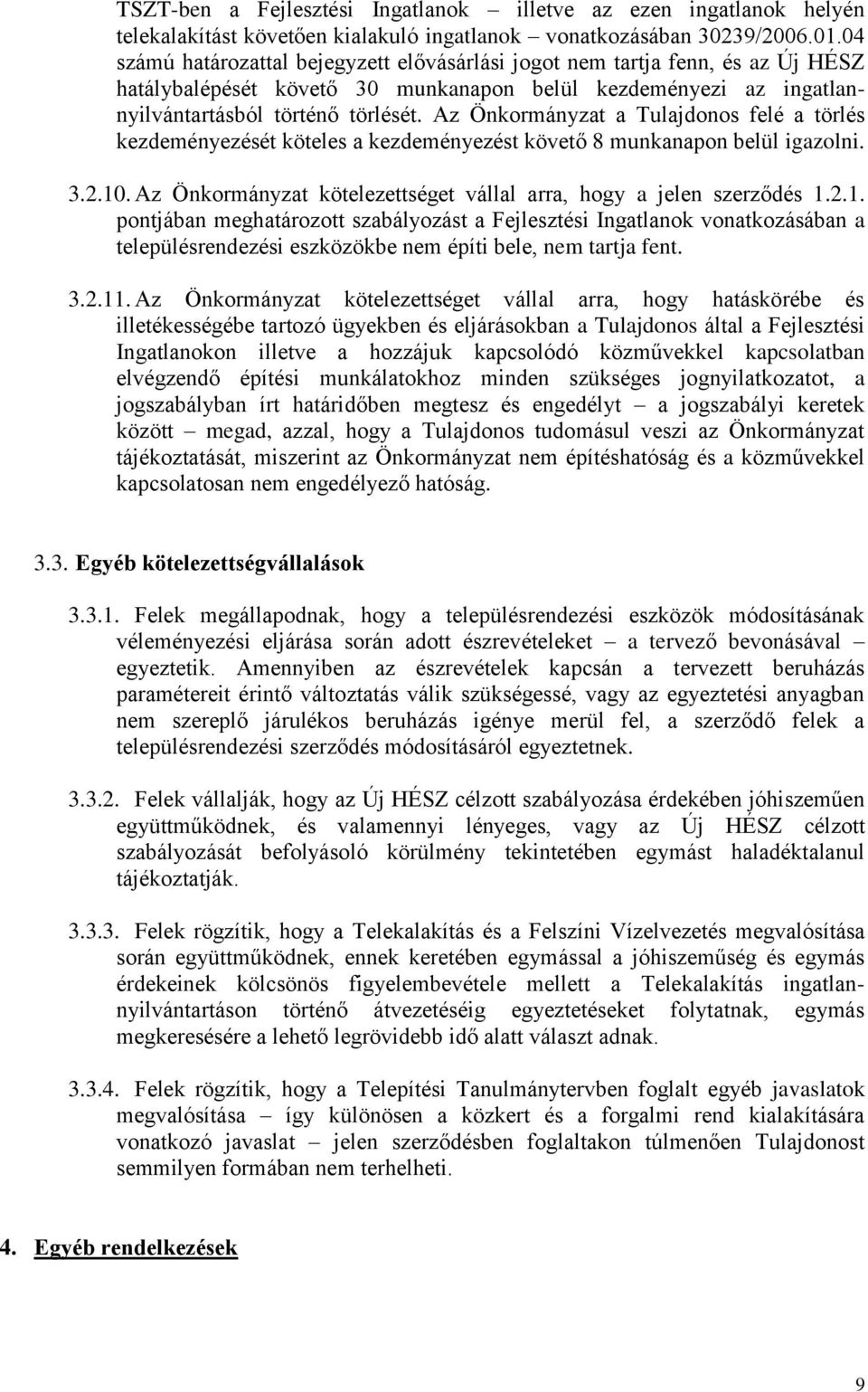 Az Önkormányzat a Tulajdonos felé a törlés kezdeményezését köteles a kezdeményezést követő 8 munkanapon belül igazolni. 3.2.10