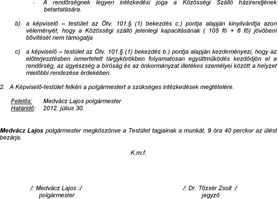 ) pontja alapján kezdeményezi, hogy az előterjesztésben ismertetett tárgykörökben folyamatosan együttműködés kezdődjön el a rendőrség, az ügyészség a bíróság és az önkormányzat illetékes személyei