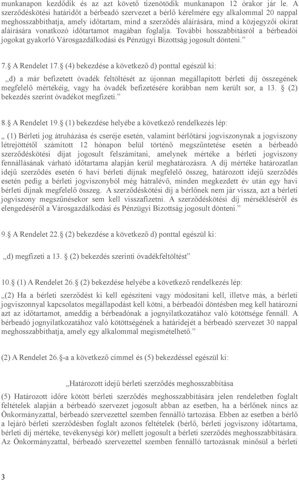 vonatkozó időtartamot magában foglalja. További hosszabbításról a bérbeadói jogokat gyakorló Városgazdálkodási és Pénzügyi Bizottság jogosult dönteni. 7. A Rendelet 17.