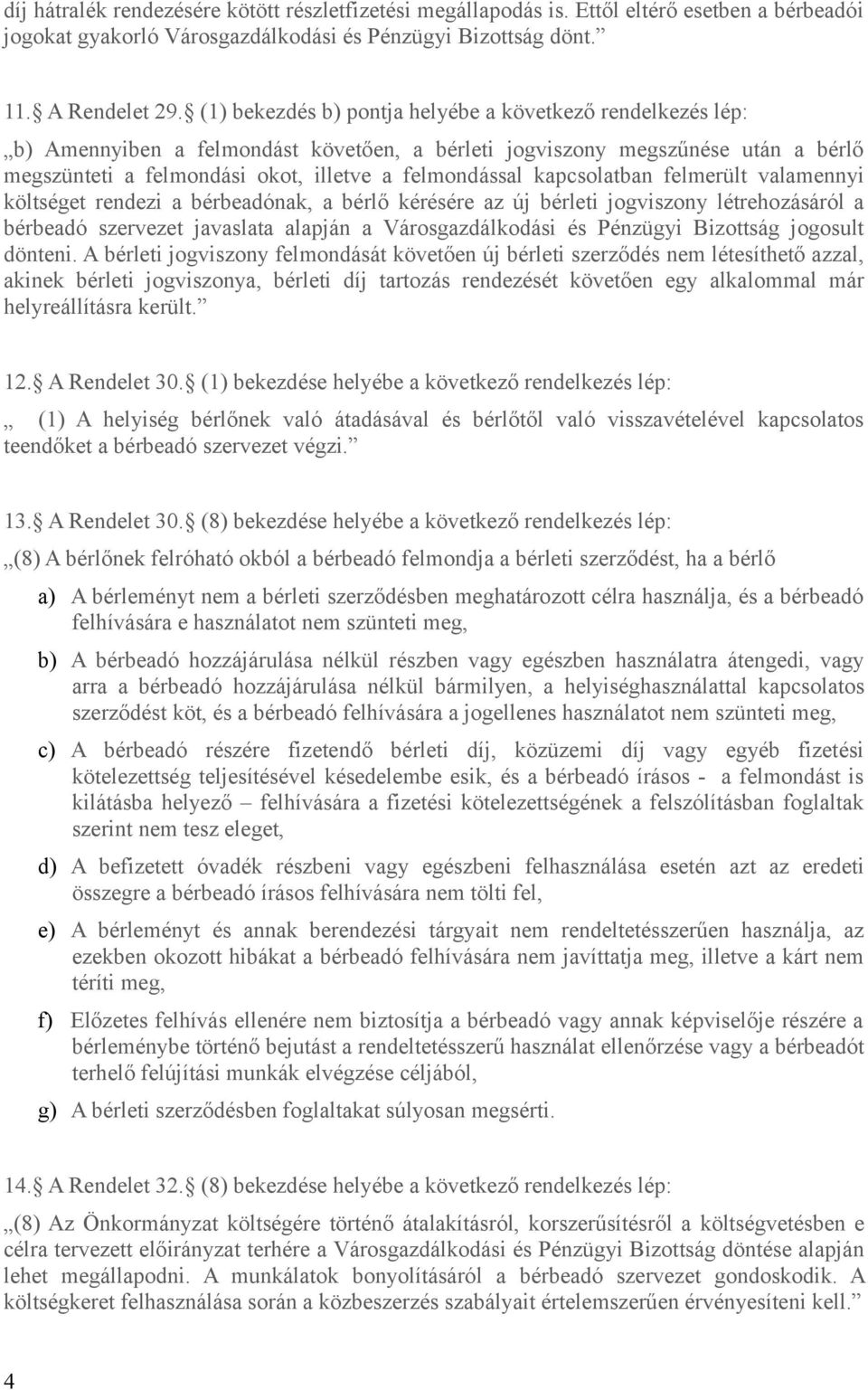 kapcsolatban felmerült valamennyi költséget rendezi a bérbeadónak, a bérlő kérésére az új bérleti jogviszony létrehozásáról a bérbeadó szervezet javaslata alapján a Városgazdálkodási és Pénzügyi