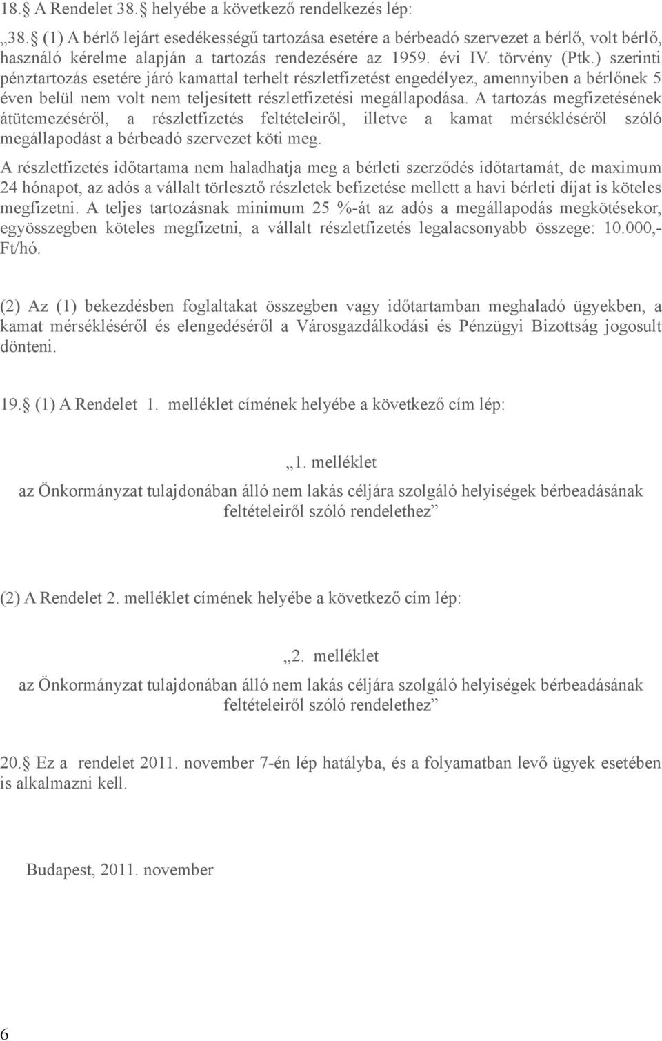 ) szerinti pénztartozás esetére járó kamattal terhelt részletfizetést engedélyez, amennyiben a bérlőnek 5 éven belül nem volt nem teljesített részletfizetési megállapodása.