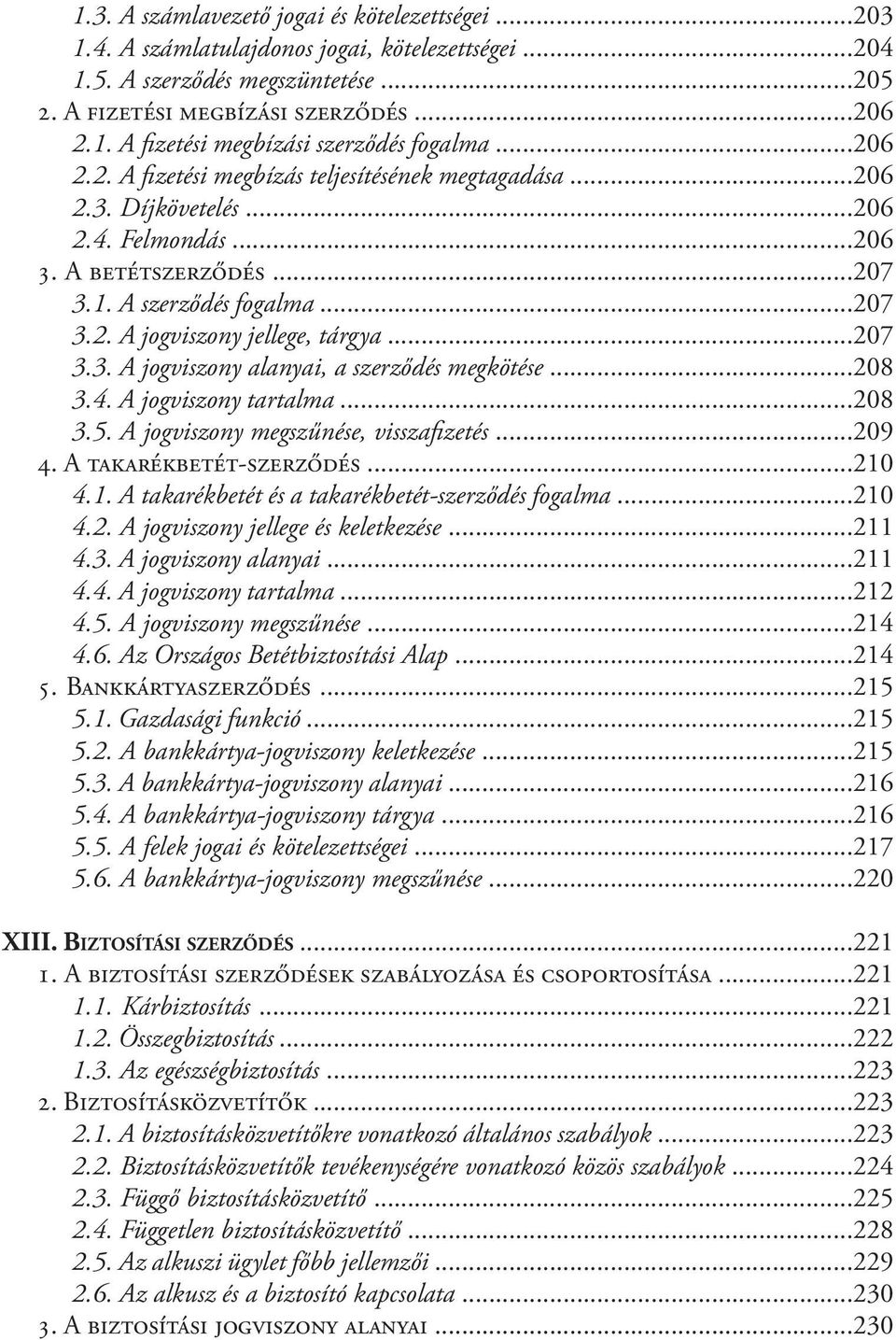 ..207 3.3. A jogviszony alanyai, a szerződés megkötése...208 3.4. A jogviszony tartalma...208 3.5. A jogviszony megszűnése, visszafizetés...209 4. A takarékbetét-szerződés...210