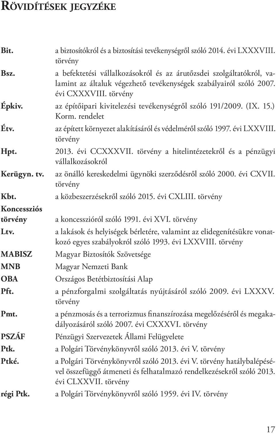 az építőipari kivitelezési tevékenységről szóló 191/2009. (IX. 15.) Korm. rendelet Étv. Hpt. Kerügyn. tv. Kbt. Koncessziós törvény Ltv. MABISZ MNB OBA Pft. Pmt. PSZÁF Ptk. Ptké. régi Ptk.