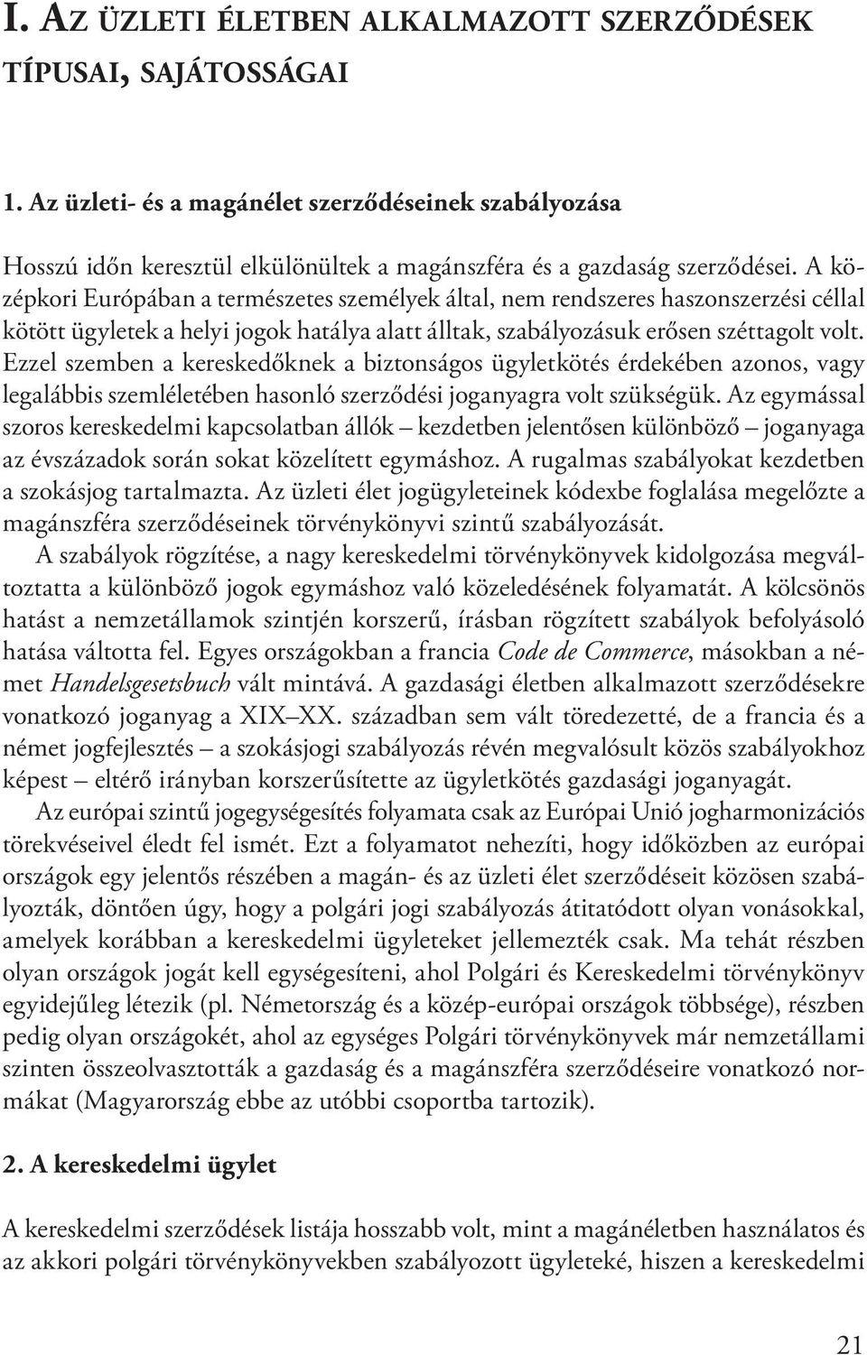 Ezzel szemben a kereskedőknek a biztonságos ügyletkötés érdekében azonos, vagy legalábbis szemléletében hasonló szerződési joganyagra volt szükségük.