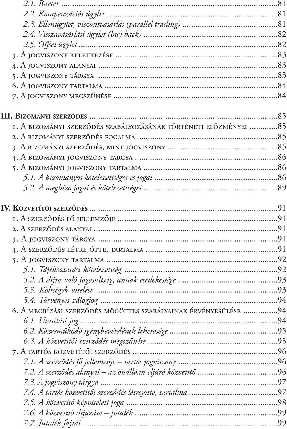 A bizományi szerződés szabályozásának történeti előzményei...85 2. A bizományi szerződés fogalma...85 3. A bizományi szerződés, mint jogviszony...85 4. A bizományi jogviszony tárgya...86 5.