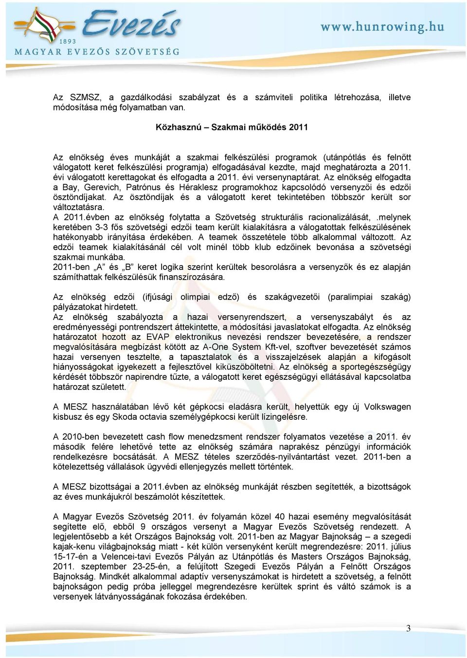 2011. évi válogatott kerettagokat és elfogadta a 2011. évi versenynaptárat. Az elnökség elfogadta a Bay, Gerevich, Patrónus és Héraklesz programokhoz kapcsolódó versenyzői és edzői ösztöndíjakat.
