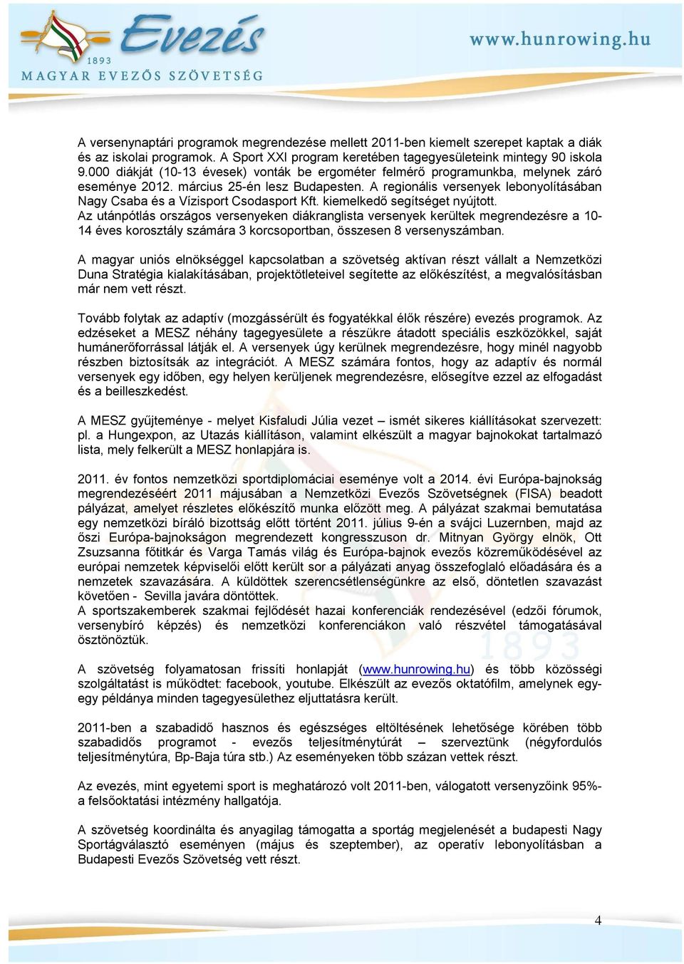 A regionális versenyek lebonyolításában Nagy Csaba és a Vízisport Csodasport Kft. kiemelkedő segítséget nyújtott.