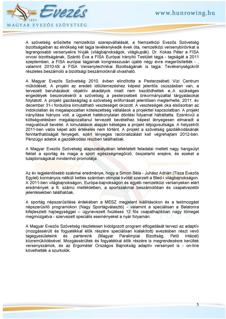 Kokas Péter a FISA orvosi bizottságának, Szántó Éva a FISA Európai Irányító Testület tagja - tagságát a 2011 szeptemberi, a FISA európai tagjainak kongresszusán újabb négy évre megerősítették -,