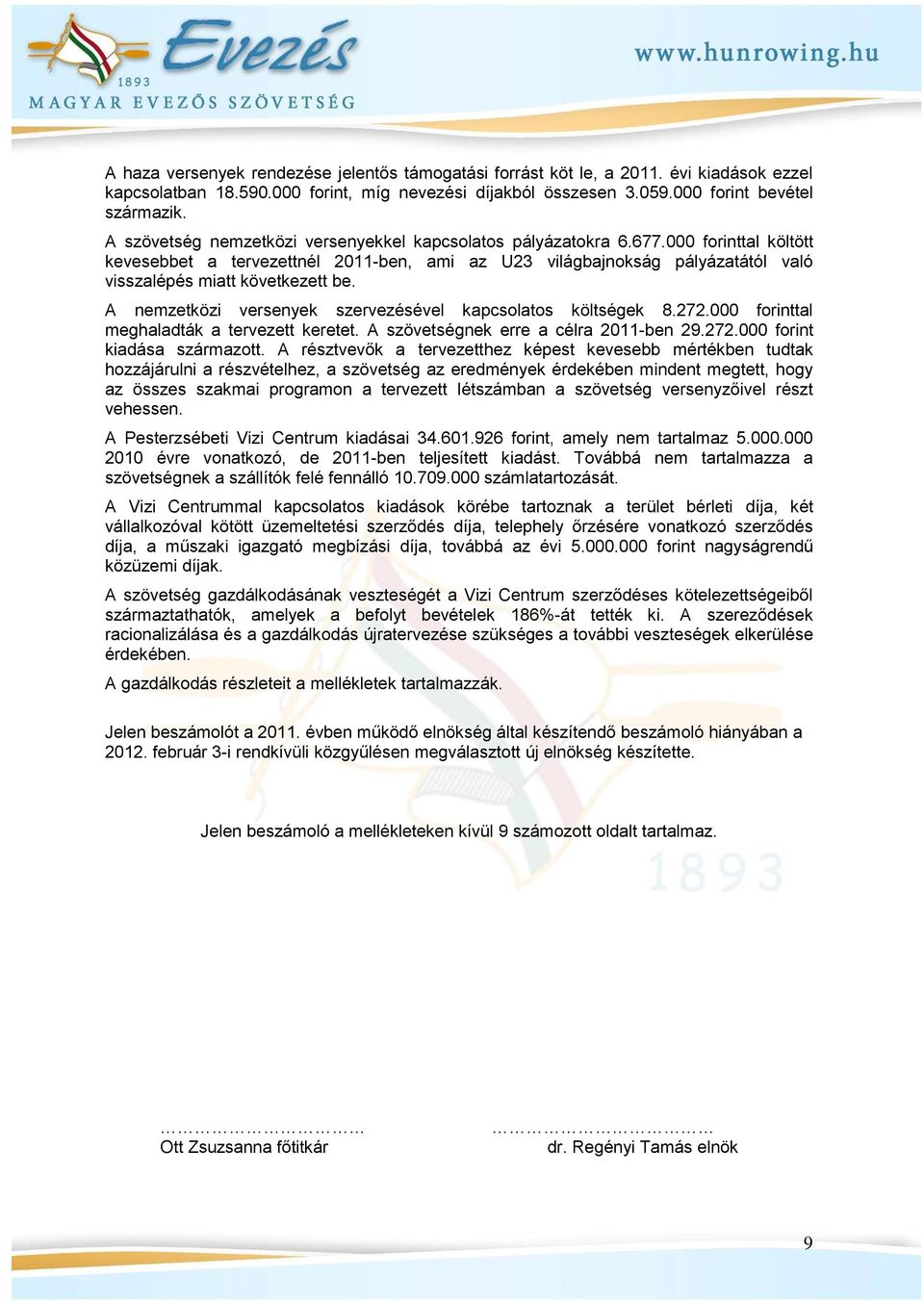 000 forinttal költött kevesebbet a tervezettnél 2011-ben, ami az U23 világbajnokság pályázatától való visszalépés miatt következett be. A nemzetközi versenyek szervezésével kapcsolatos költségek 8.