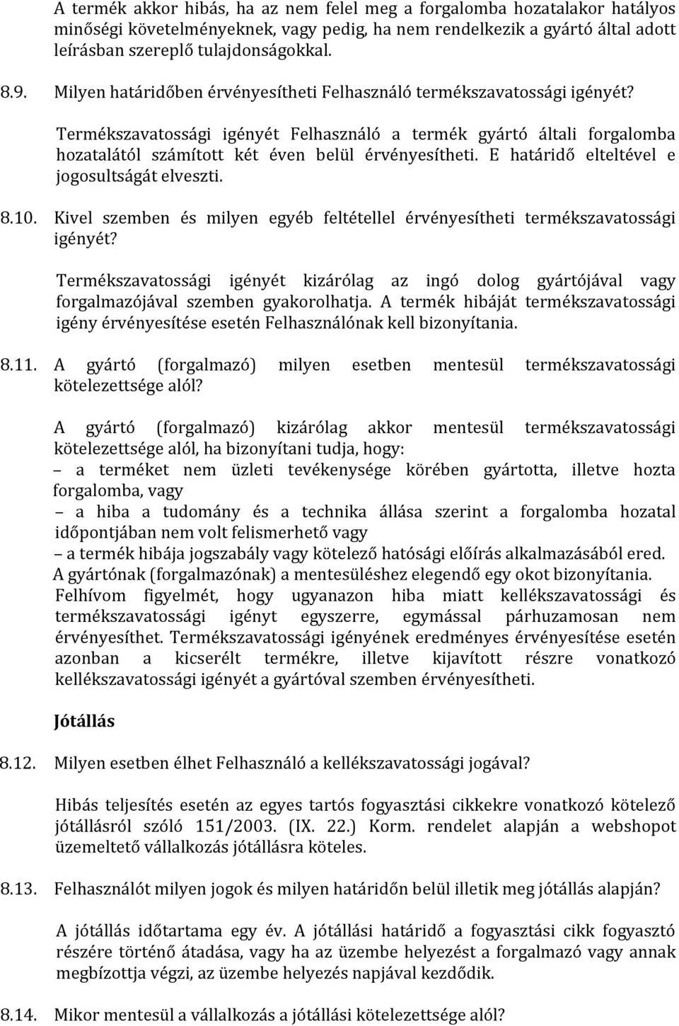 E határidő elteltével e jogosultságát elveszti. 8.10. Kivel szemben és milyen egyéb feltétellel érvényesítheti termékszavatossági igényét?