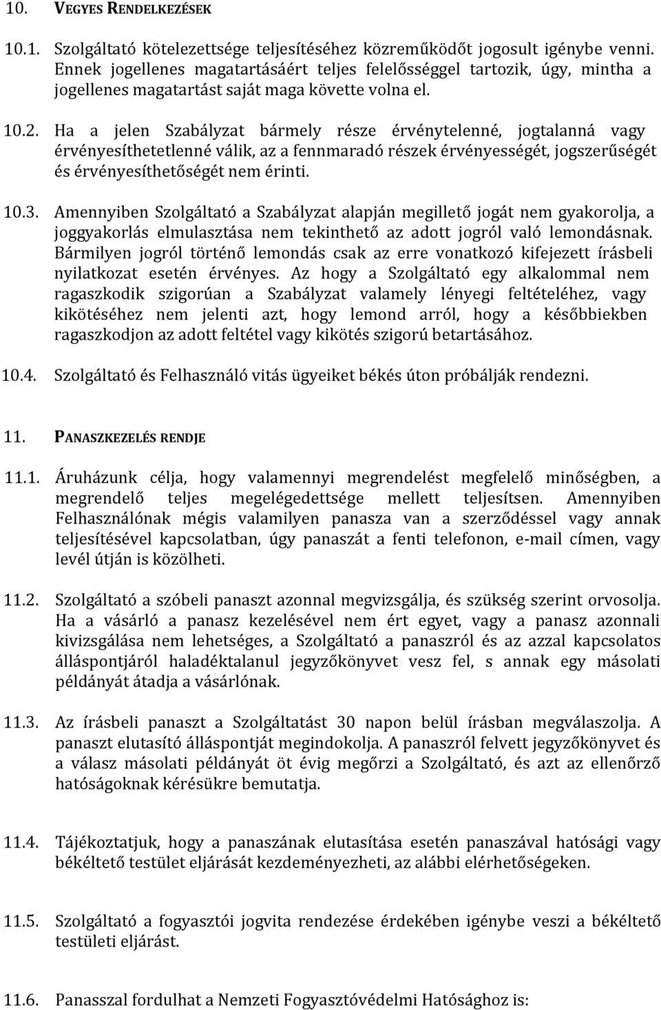 Ha a jelen Szabályzat bármely része érvénytelenné, jogtalanná vagy érvényesíthetetlenné válik, az a fennmaradó részek érvényességét, jogszerűségét és érvényesíthetőségét nem érinti. 10.3.