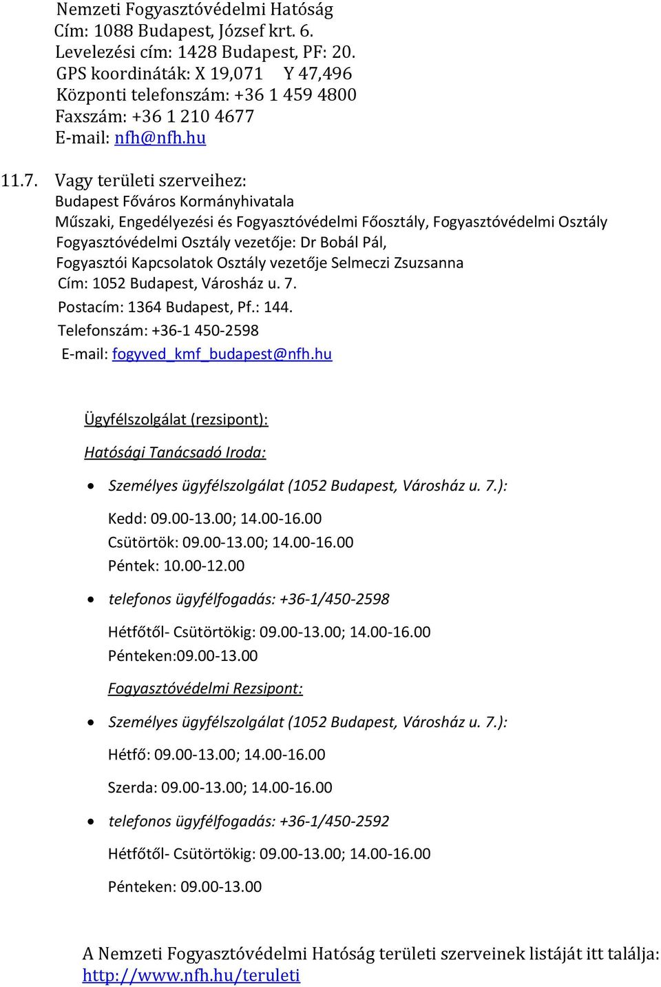 Y 47,496 Központi telefonszám: +36 1 459 4800 Faxszám: +36 1 210 4677 E-mail: nfh@nfh.hu 11.7. Vagy területi szerveihez: Budapest Főváros Kormányhivatala Műszaki, Engedélyezési és Fogyasztóvédelmi