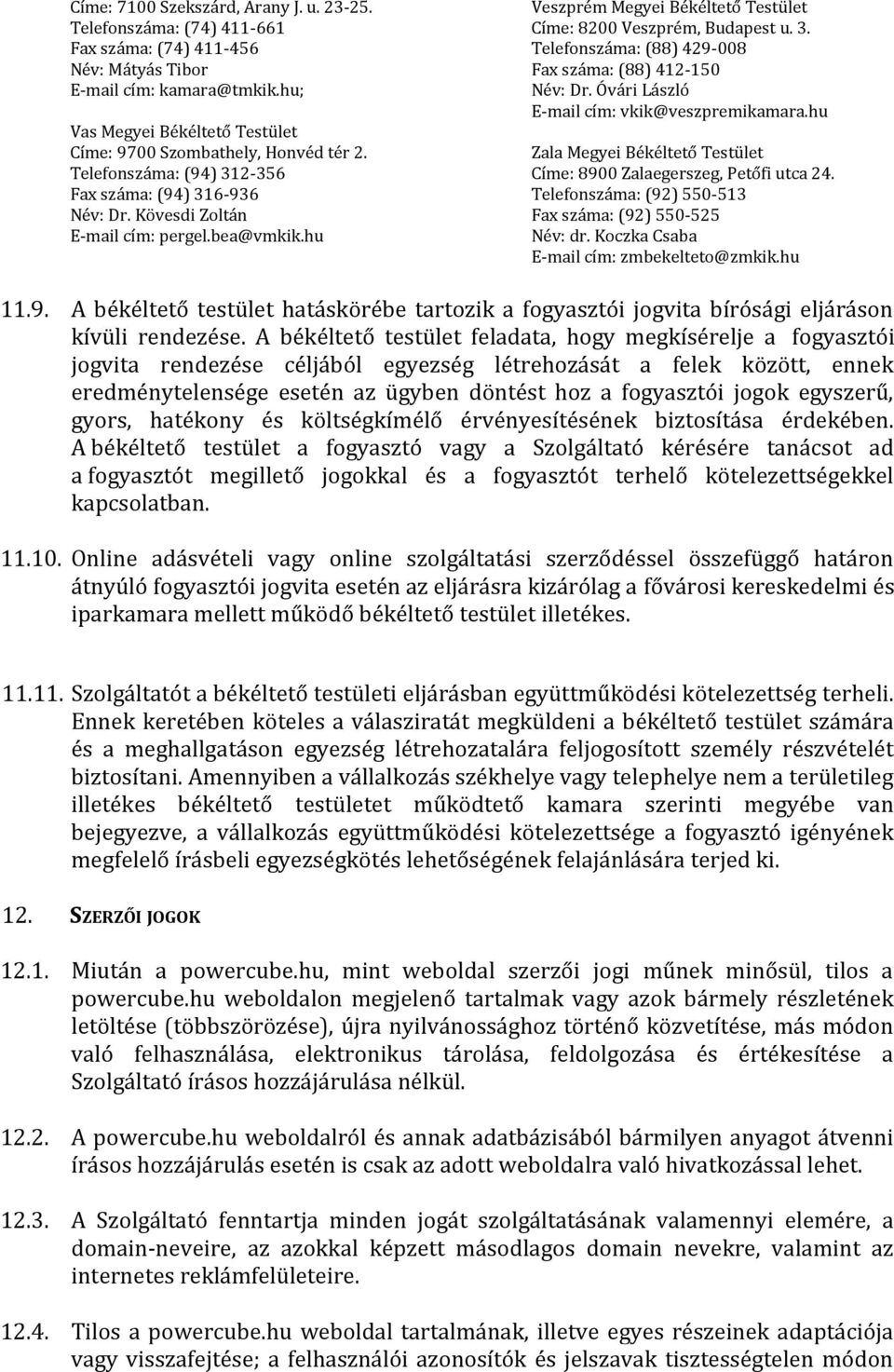 hu Veszprém Megyei Békéltető Testület Címe: 8200 Veszprém, Budapest u. 3. Telefonszáma: (88) 429-008 Fax száma: (88) 412-150 Név: Dr. Óvári László E-mail cím: vkik@veszpremikamara.