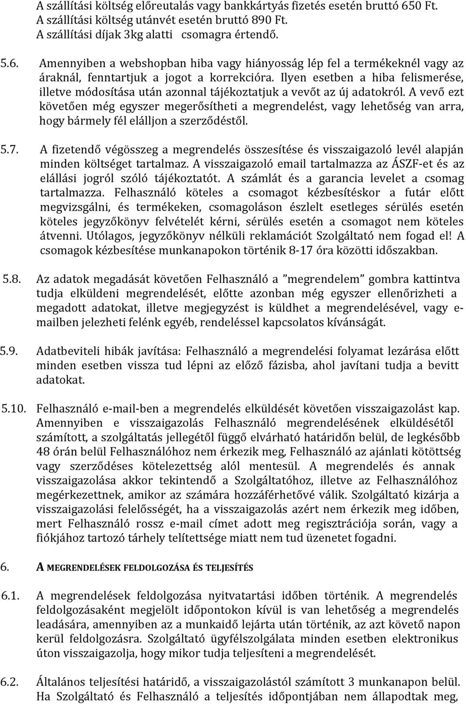 A vevő ezt követően még egyszer megerősítheti a megrendelést, vagy lehetőség van arra, hogy bármely fél elálljon a szerződéstől. 5.7.