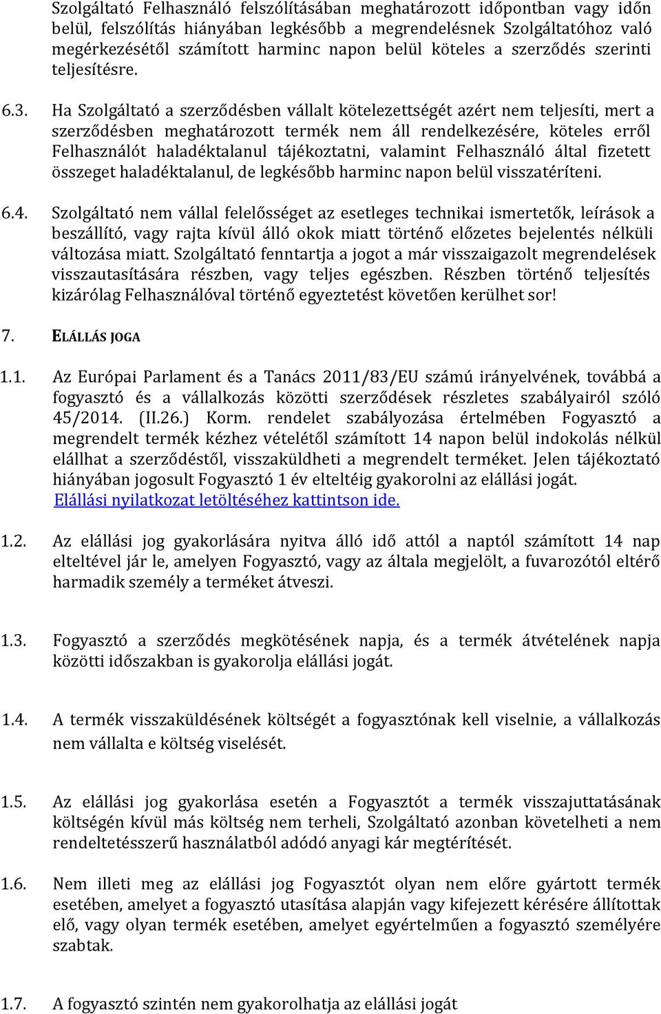 Ha Szolgáltató a szerződésben vállalt kötelezettségét azért nem teljesíti, mert a szerződésben meghatározott termék nem áll rendelkezésére, köteles erről Felhasználót haladéktalanul tájékoztatni,