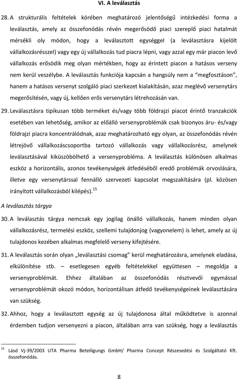 egységgel (a leválasztásra kijelölt vállalkozásrésszel) vagy egy új vállalkozás tud piacra lépni, vagy azzal egy már piacon levő vállalkozás erősödik meg olyan mértékben, hogy az érintett piacon a