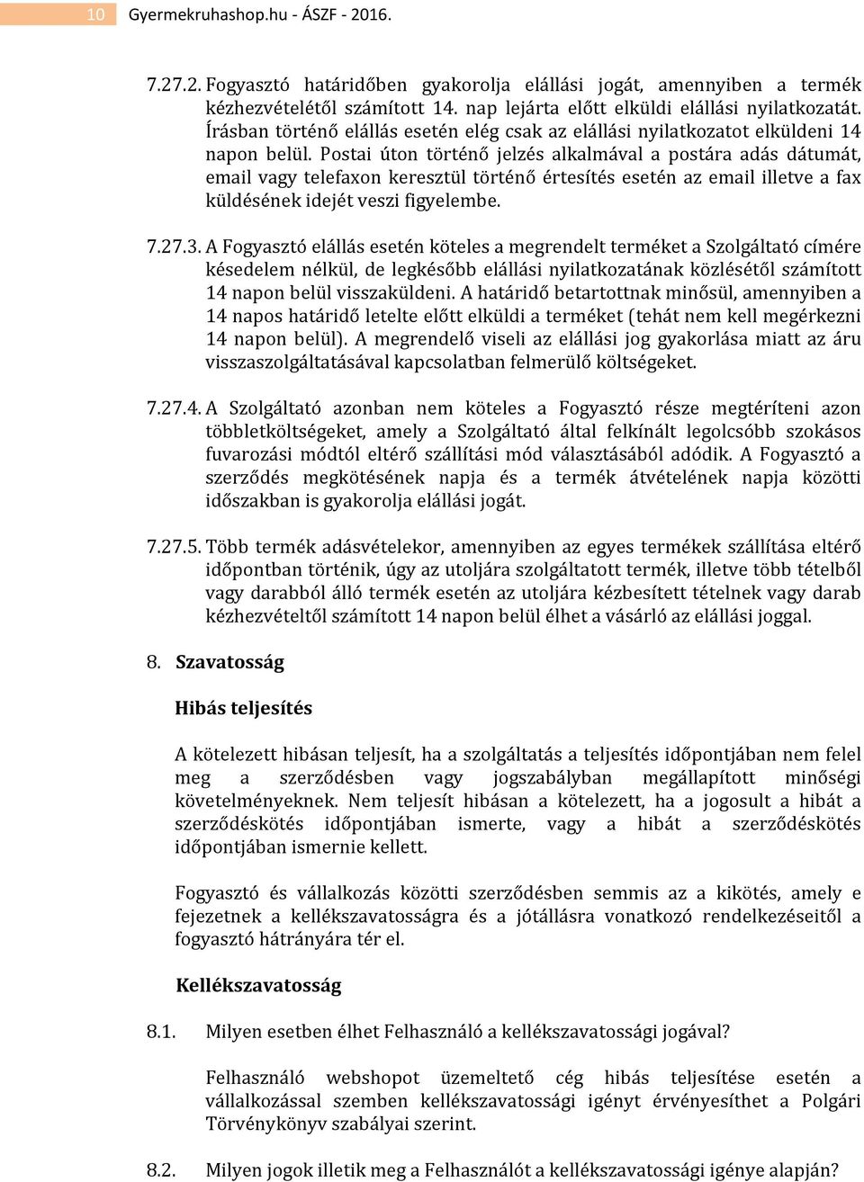 Postai úton történő jelzés alkalmával a postára adás dátumát, email vagy telefaxon keresztül történő értesítés esetén az email illetve a fax küldésének idejét veszi figyelembe. 7.27.3.