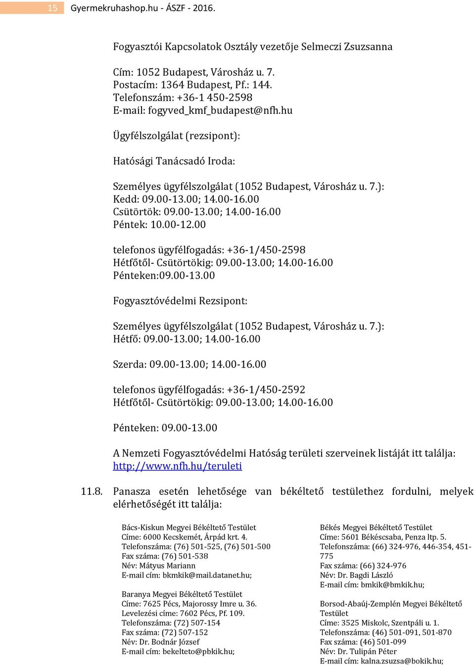 00-16.00 Csütörtök: 09.00-13.00; 14.00-16.00 Péntek: 10.00-12.00 telefonos ügyfélfogadás: +36-1/450-2598 Hétfőtől- Csütörtökig: 09.00-13.00; 14.00-16.00 Pénteken:09.00-13.00 Fogyasztóvédelmi Rezsipont: Személyes ügyfélszolgálat (1052 Budapest, Városház u.