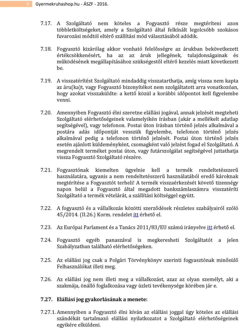 7.18. Fogyasztó kizárólag akkor vonható felelősségre az árukban bekövetkezett értékcsökkenésért, ha az az áruk jellegének, tulajdonságainak és működésének megállapításához szükségestől eltérő kezelés