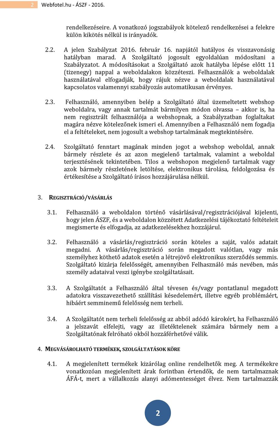 A módosításokat a Szolgáltató azok hatályba lépése előtt 11 (tizenegy) nappal a weboldalakon közzéteszi.