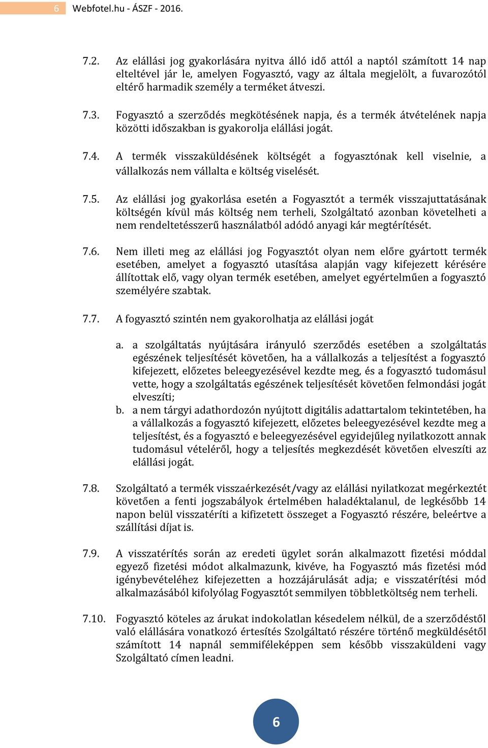 Az elállási jog gyakorlására nyitva álló idő attól a naptól számított 14 nap elteltével jár le, amelyen Fogyasztó, vagy az általa megjelölt, a fuvarozótól eltérő harmadik személy a terméket átveszi.