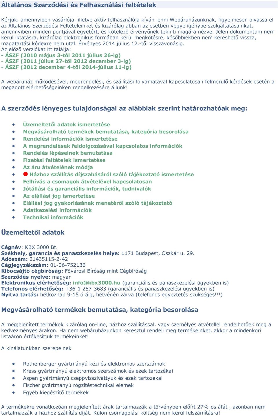 Jelen dokumentum nem kerül iktatásra, kizárólag elektronikus formában kerül megkötésre, későbbiekben nem kereshető vissza, magatartási kódexre nem utal. Érvényes 2014 július 12.-től visszavonásig.