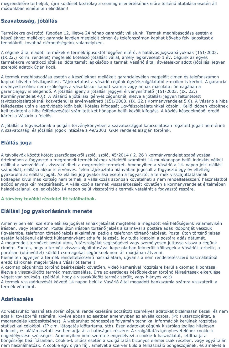 Termék meghibásodása esetén a készülékhez mellékelt garancia levélen megjelölt címen és telefonszámon kaphat bővebb felvilágosítást a teendőkről, továbbá elérhetőségeink valamelyikén.