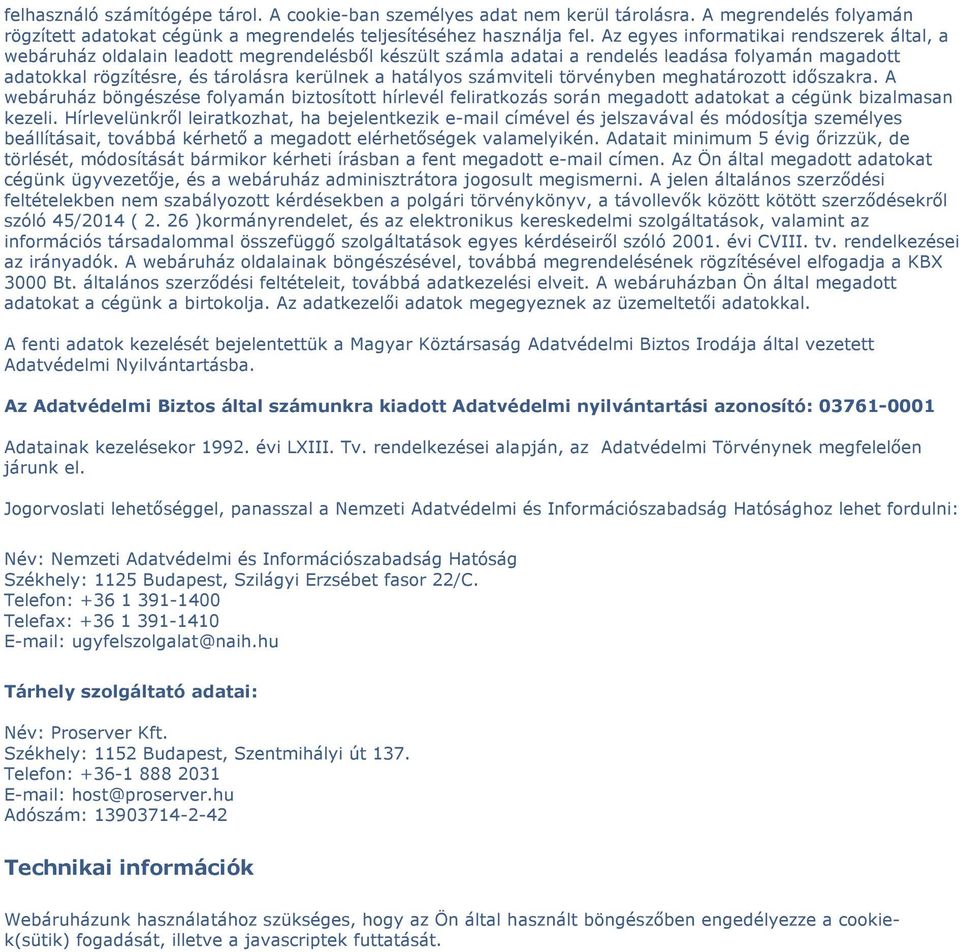 számviteli törvényben meghatározott időszakra. A webáruház böngészése folyamán biztosított hírlevél feliratkozás során megadott adatokat a cégünk bizalmasan kezeli.