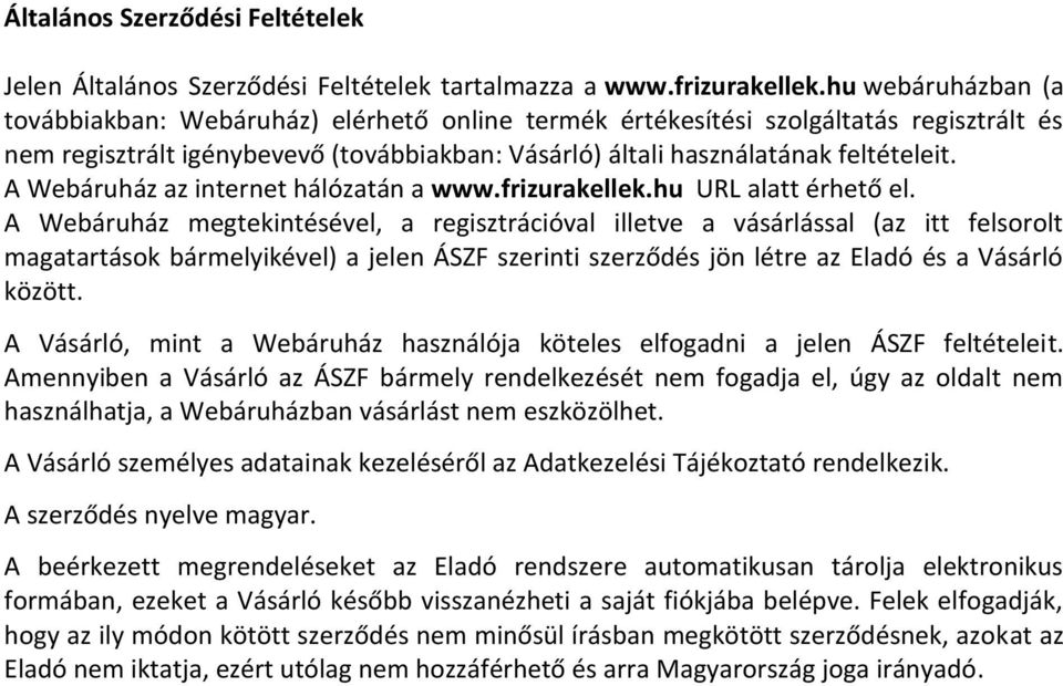 A Webáruház az internet hálózatán a www.frizurakellek.hu URL alatt érhető el.