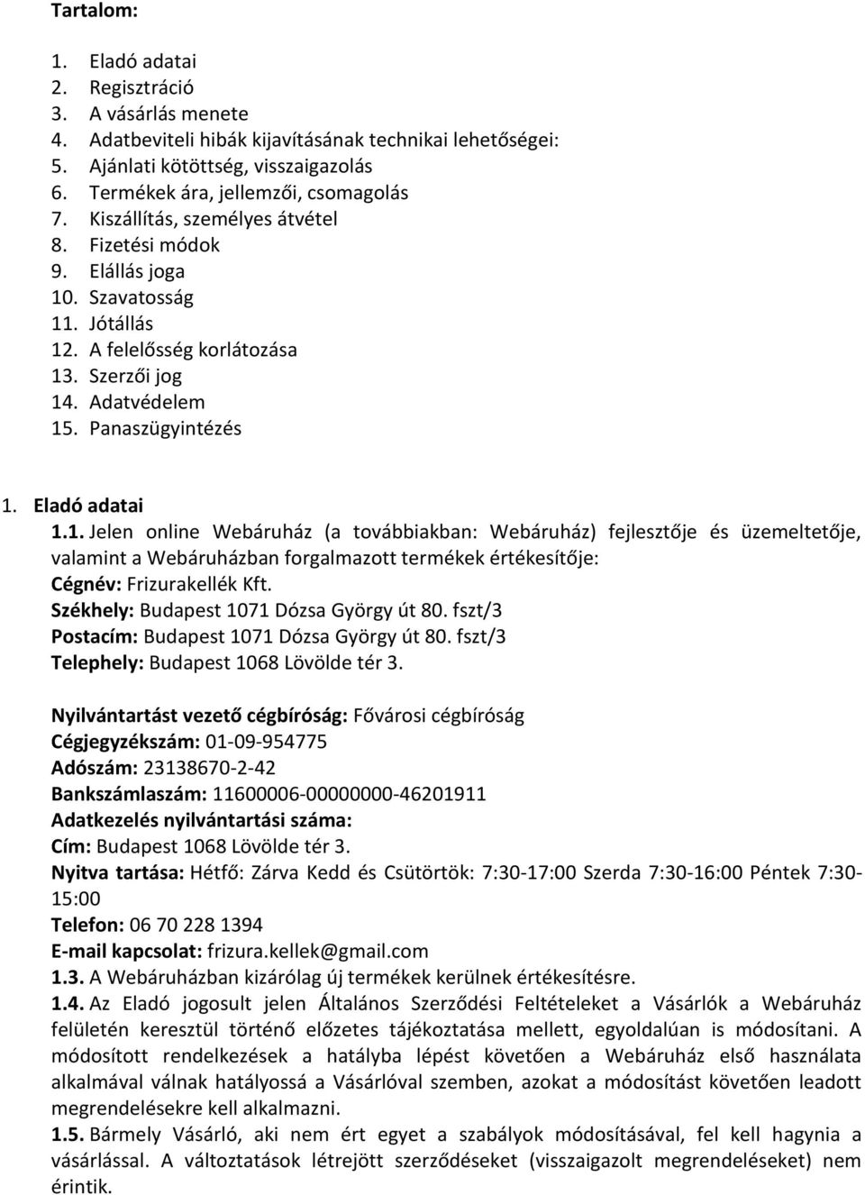 Panaszügyintézés 1. Eladó adatai 1.1. Jelen online Webáruház (a továbbiakban: Webáruház) fejlesztője és üzemeltetője, valamint a Webáruházban forgalmazott termékek értékesítője: Cégnév: Frizurakellék Kft.