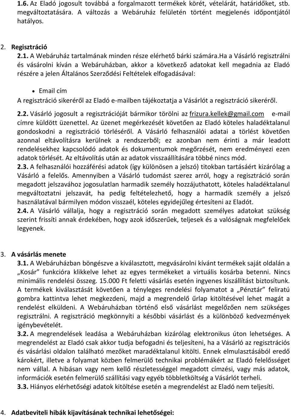 ha a Vásárló regisztrálni és vásárolni kíván a Webáruházban, akkor a következő adatokat kell megadnia az Eladó részére a jelen Általános Szerződési Feltételek elfogadásával: Email cím A regisztráció