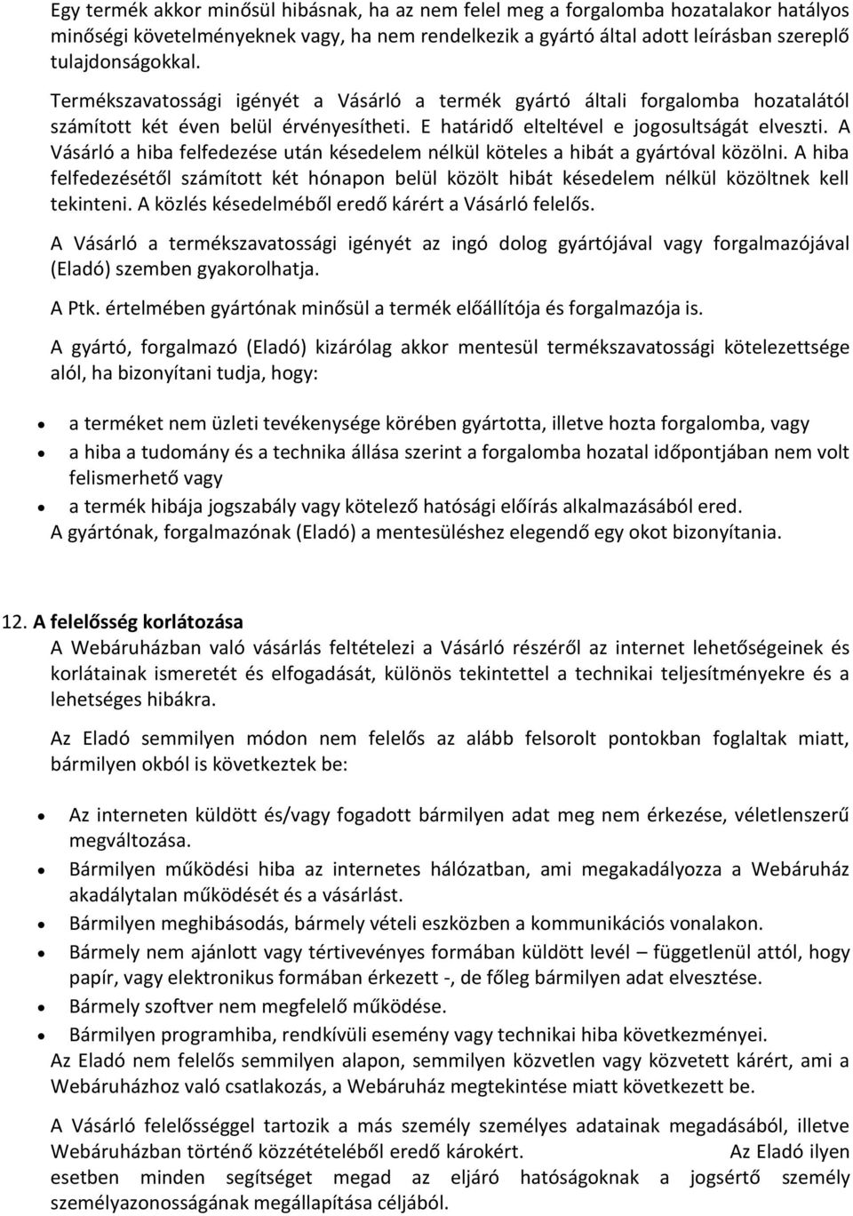 A Vásárló a hiba felfedezése után késedelem nélkül köteles a hibát a gyártóval közölni. A hiba felfedezésétől számított két hónapon belül közölt hibát késedelem nélkül közöltnek kell tekinteni.