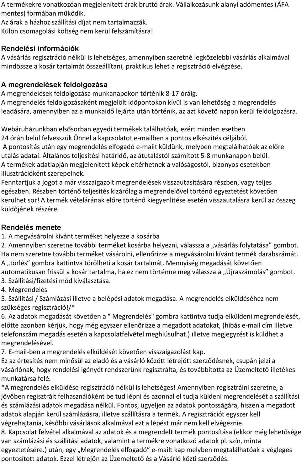 Rendelési információk A vásárlás regisztráció nélkül is lehetséges, amennyiben szeretné legközelebbi vásárlás alkalmával mindössze a kosár tartalmát összeállítani, praktikus lehet a regisztráció