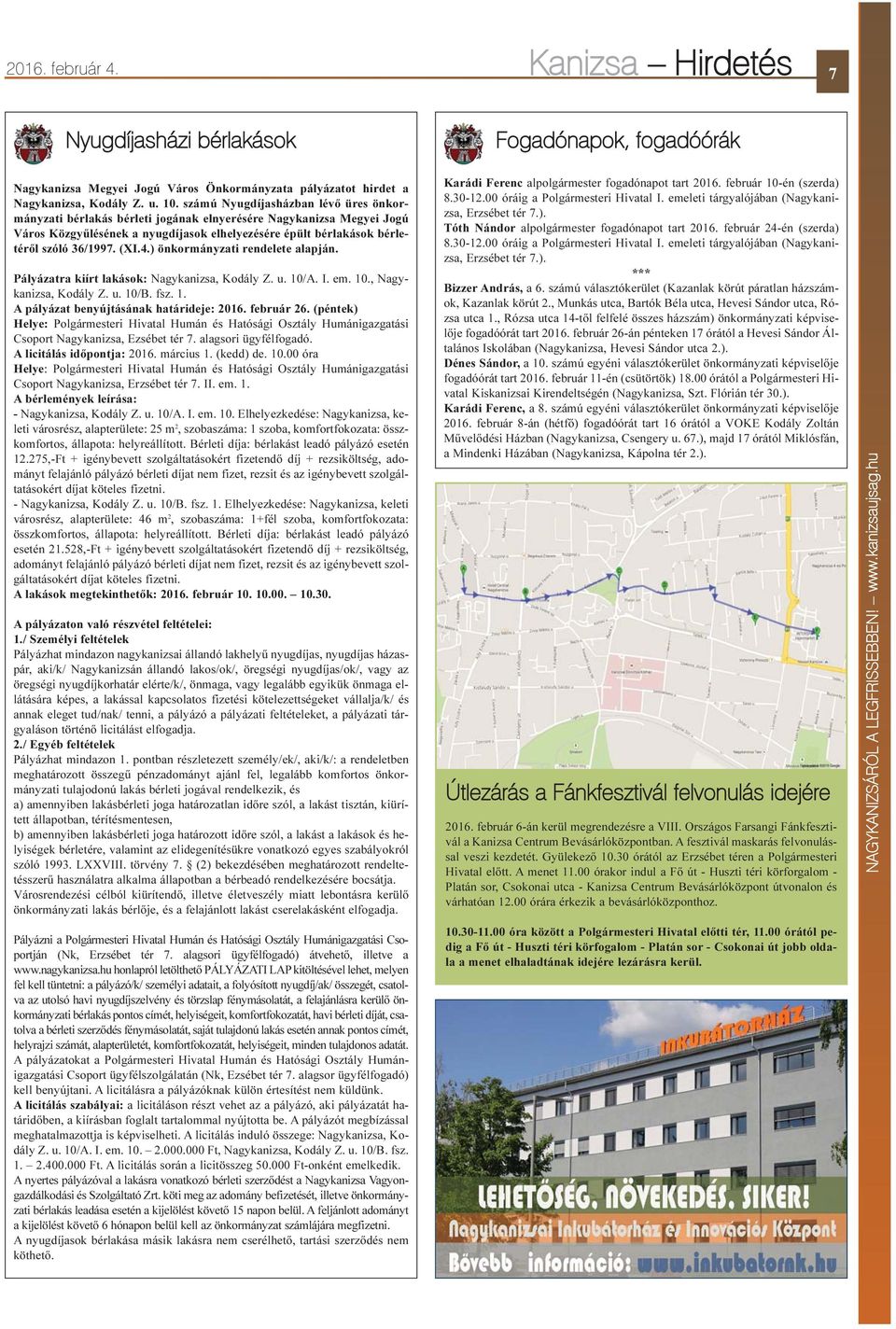 (XI.4.) önkormányzati rendelete alapján. Pályázatra kiírt lakások: Nagykanizsa, Kodály Z. u. 10/A. I. em. 10., Nagykanizsa, Kodály Z. u. 10/B. fsz. 1. A pályázat benyújtásának határideje: 2016.