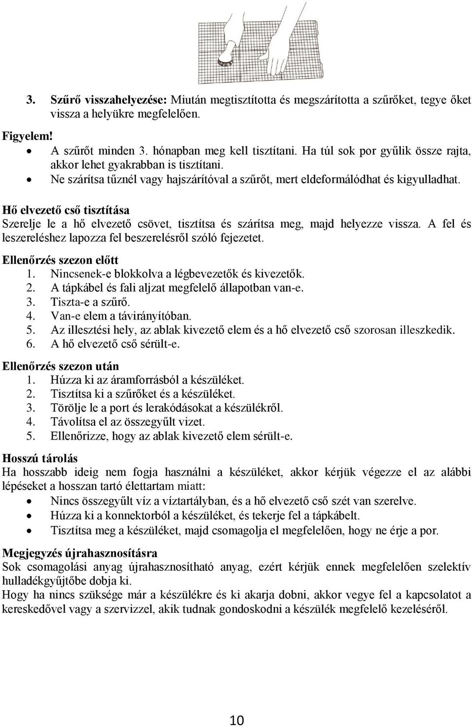 Hő elvezető cső tisztítása Szerelje le a hő elvezető csövet, tisztítsa és szárítsa meg, majd helyezze vissza. A fel és leszereléshez lapozza fel beszerelésről szóló fejezetet.