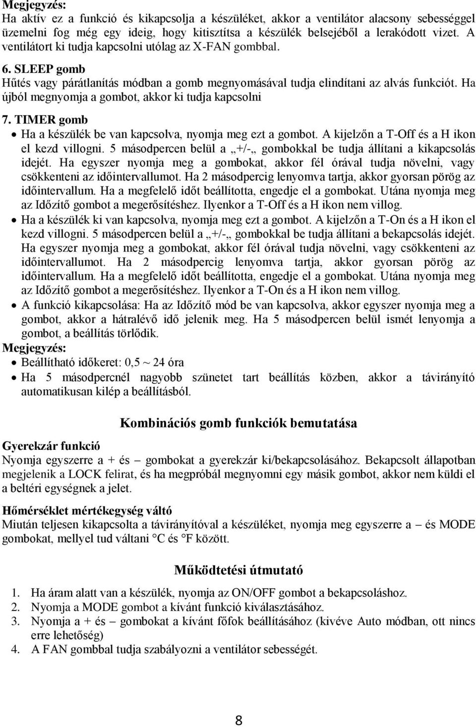 Ha újból megnyomja a gombot, akkor ki tudja kapcsolni 7. TIMER gomb Ha a készülék be van kapcsolva, nyomja meg ezt a gombot. A kijelzőn a T-Off és a H ikon el kezd villogni.