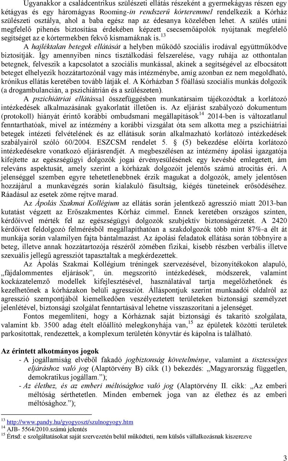 13 A hajléktalan betegek ellátását a helyben működő szociális irodával együttműködve biztosítják.