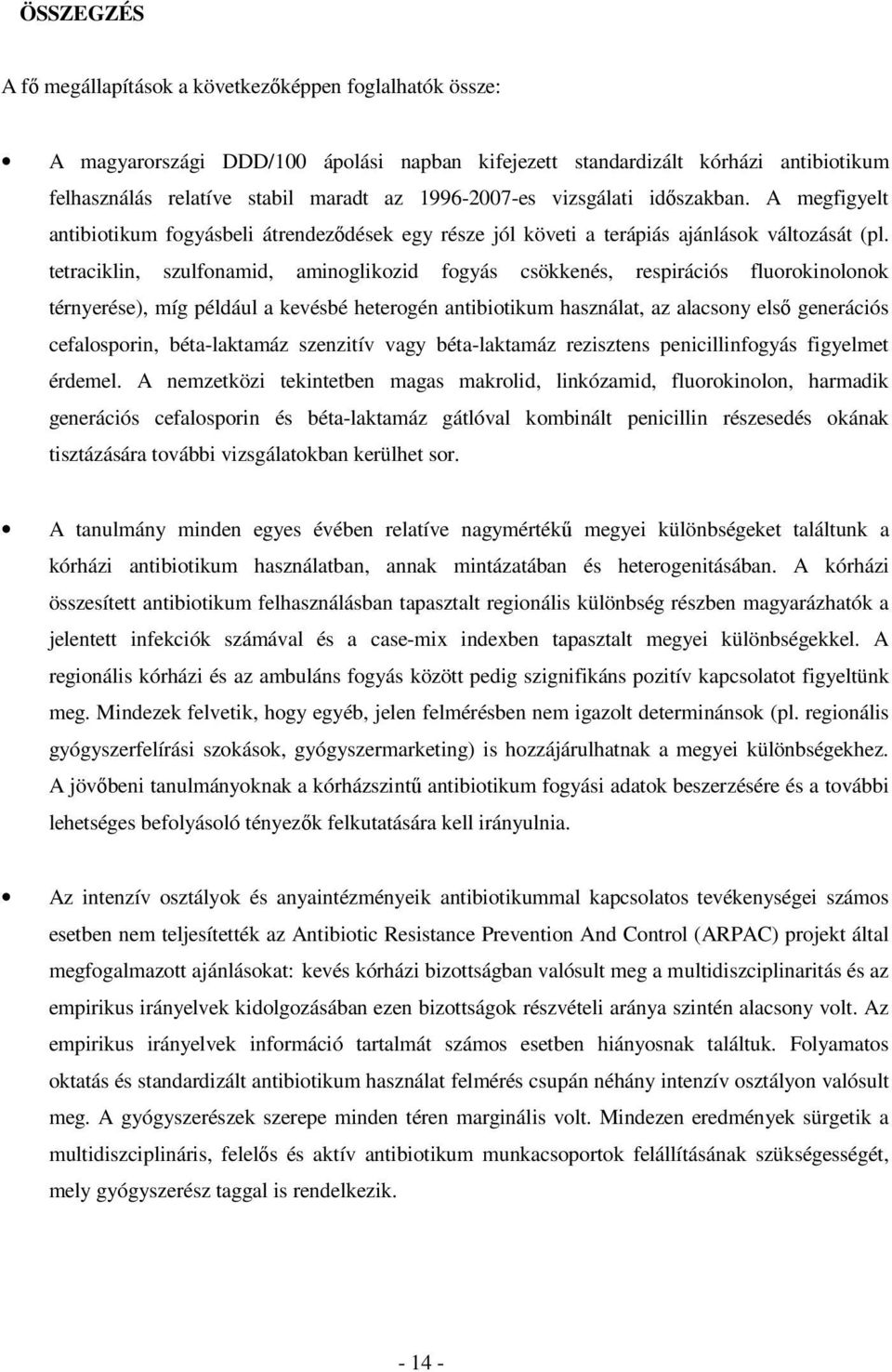 tetraciklin, szulfonamid, aminoglikozid fogyás csökkenés, respirációs fluorokinolonok térnyerése), míg például a kevésbé heterogén antibiotikum használat, az alacsony elsı generációs cefalosporin,