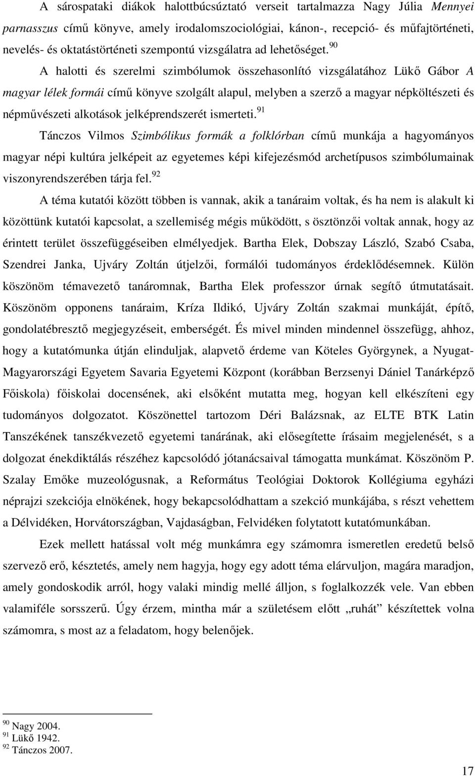 90 A halotti és szerelmi szimbólumok összehasonlító vizsgálatához Lükő Gábor A magyar lélek formái című könyve szolgált alapul, melyben a szerző a magyar népköltészeti és népművészeti alkotások