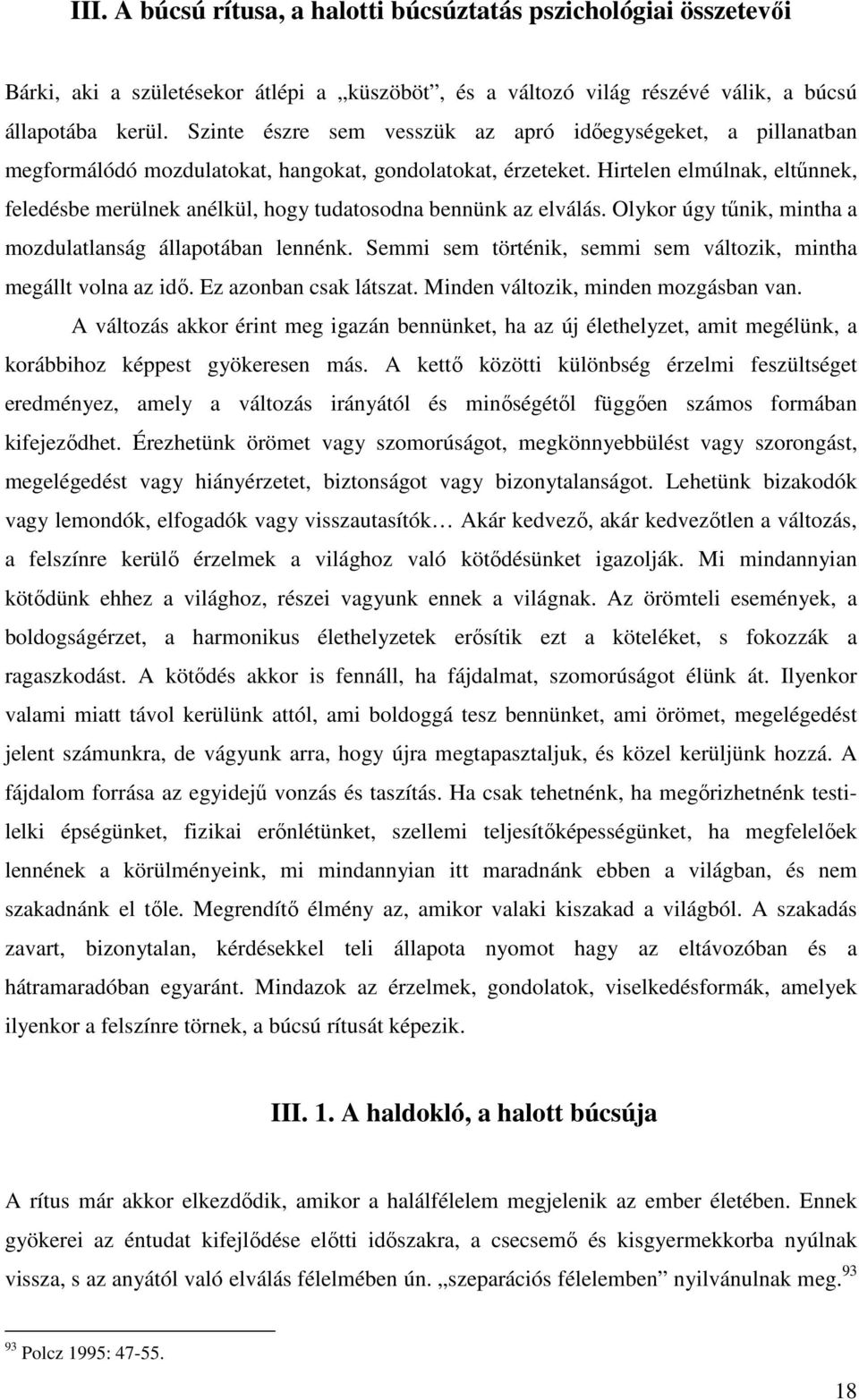 Hirtelen elmúlnak, eltűnnek, feledésbe merülnek anélkül, hogy tudatosodna bennünk az elválás. Olykor úgy tűnik, mintha a mozdulatlanság állapotában lennénk.