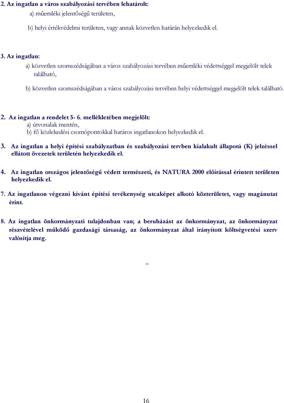 megjelölt telek található. 2. Az ingatlan a rendelet 5-6. mellékletében megjelölt: a) útvonalak mentén, b) fő közlekedési csomópontokkal határos ingatlanokon helyezkedik el. 3.